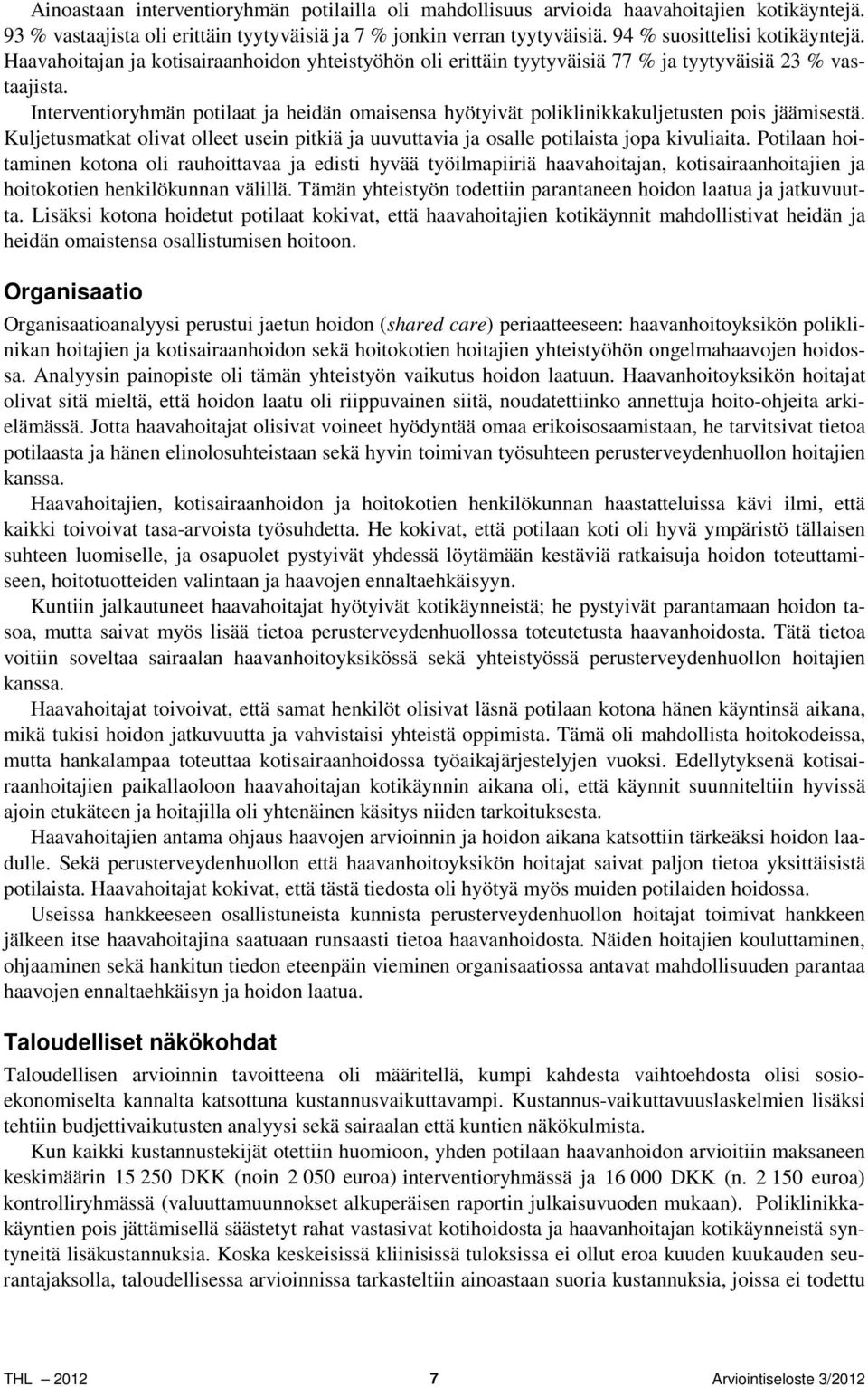Interventioryhmän potilaat ja heidän omaisensa hyötyivät poliklinikkakuljetusten pois jäämisestä. Kuljetusmatkat olivat olleet usein pitkiä ja uuvuttavia ja osalle potilaista jopa kivuliaita.