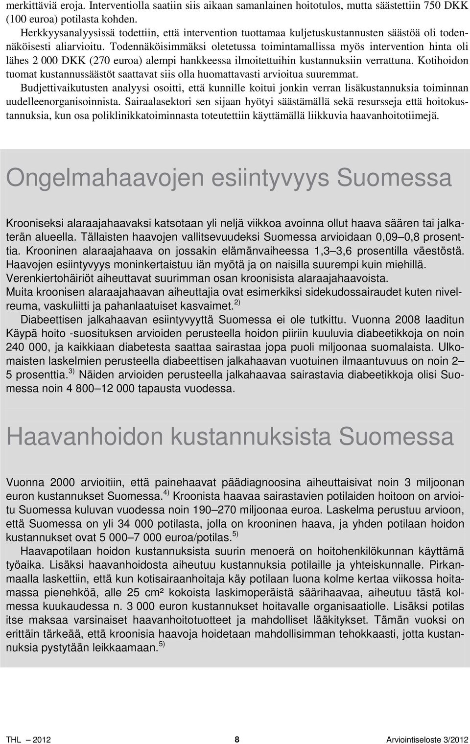 Todennäköisimmäksi oletetussa toimintamallissa myös intervention hinta oli lähes 2 000 DKK (270 euroa) alempi hankkeessa ilmoitettuihin kustannuksiin verrattuna.