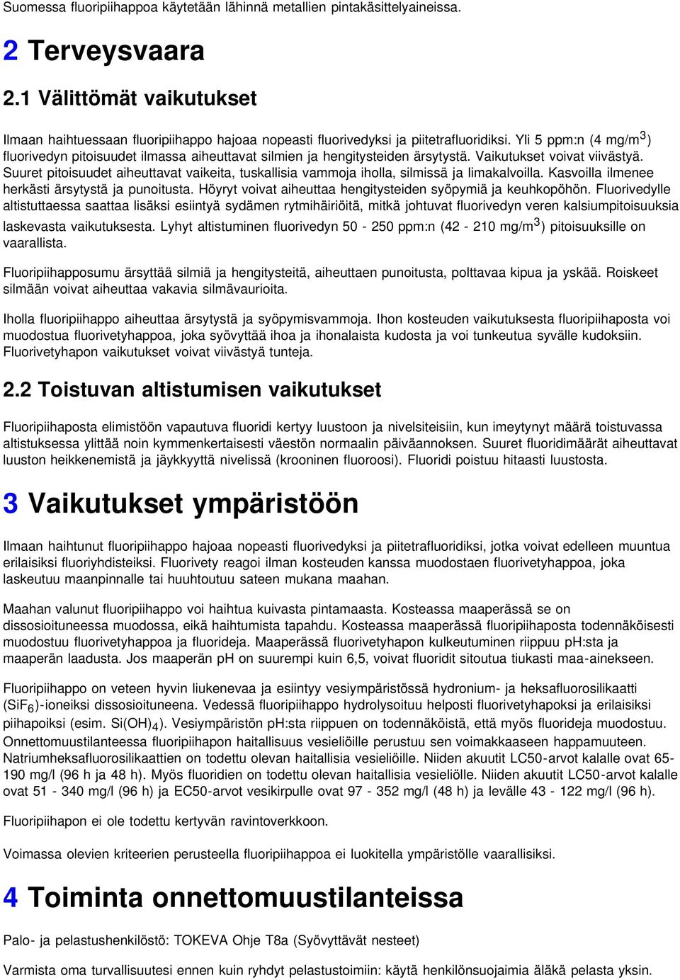 Yli 5 ppm:n (4 mg/m 3 ) fluorivedyn pitoisuudet ilmassa aiheuttavat silmien ja hengitysteiden ärsytystä. Vaikutukset voivat viivästyä.