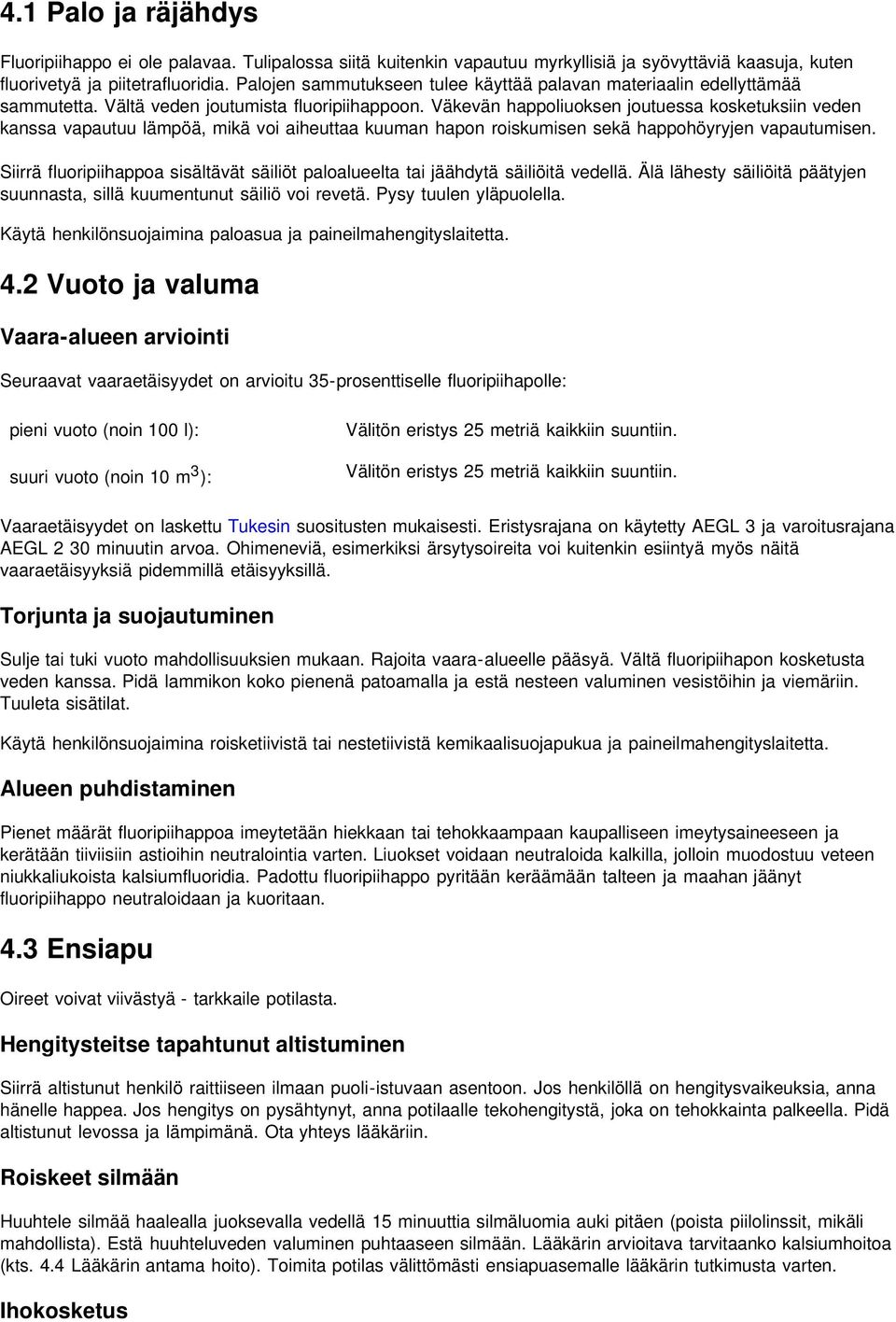 Väkevän happoliuoksen joutuessa kosketuksiin veden kanssa vapautuu lämpöä, mikä voi aiheuttaa kuuman hapon roiskumisen sekä happohöyryjen vapautumisen.