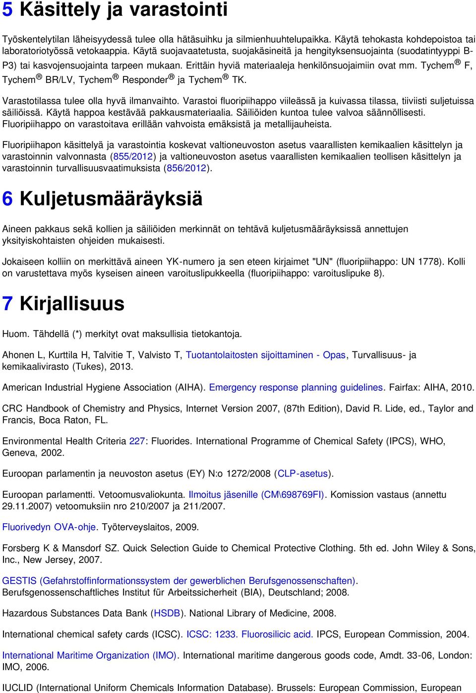 Tychem F, Tychem BR/LV, Tychem Responder ja Tychem TK. Varastotilassa tulee olla hyvä ilmanvaihto. Varastoi fluoripiihappo viileässä ja kuivassa tilassa, tiiviisti suljetuissa säiliöissä.