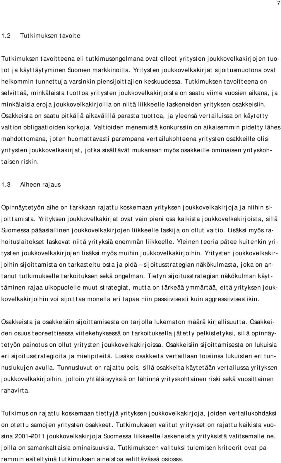 Tutkimuksen tavoitteena on selvittää, minkälaista tuottoa yritysten joukkovelkakirjoista on saatu viime vuosien aikana, ja minkälaisia eroja joukkovelkakirjoilla on niitä liikkeelle laskeneiden