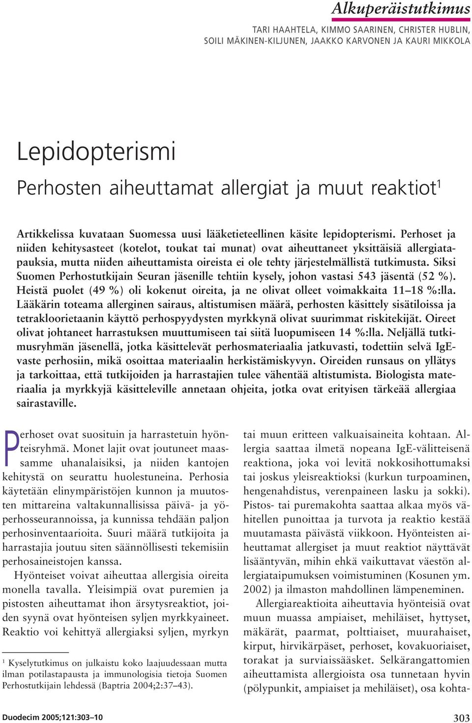 Perhoset ja niiden kehitysasteet (kotelot, toukat tai munat) ovat aiheuttaneet yksittäisiä allergiatapauksia, mutta niiden aiheuttamista oireista ei ole tehty järjestelmällistä tutkimusta.