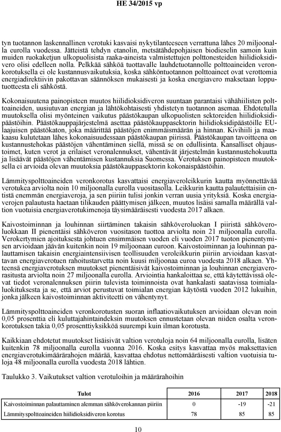 Pelkkää sähköä tuottavalle lauhdetuotannolle polttoaineiden veronkorotuksella ei ole kustannusvaikutuksia, koska sähköntuotannon polttoaineet ovat verottomia energiadirektiivin pakottavan säännöksen
