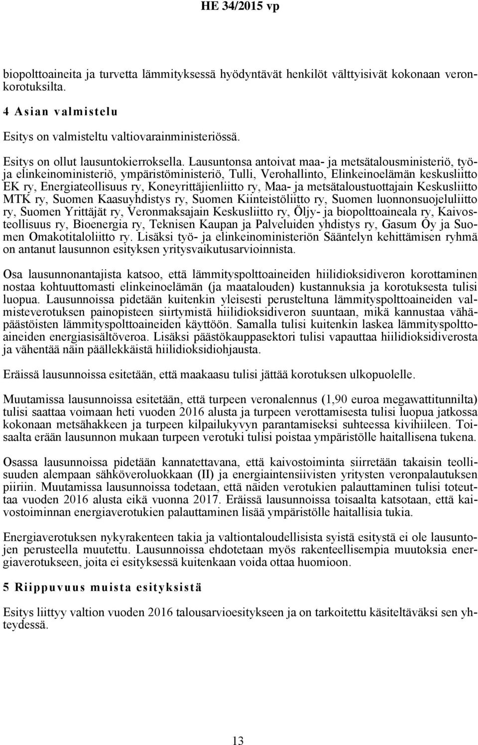 Lausuntonsa antoivat maa- ja metsätalousministeriö, työja elinkeinoministeriö, ympäristöministeriö, Tulli, Verohallinto, Elinkeinoelämän keskusliitto EK ry, Energiateollisuus ry, Koneyrittäjienliitto