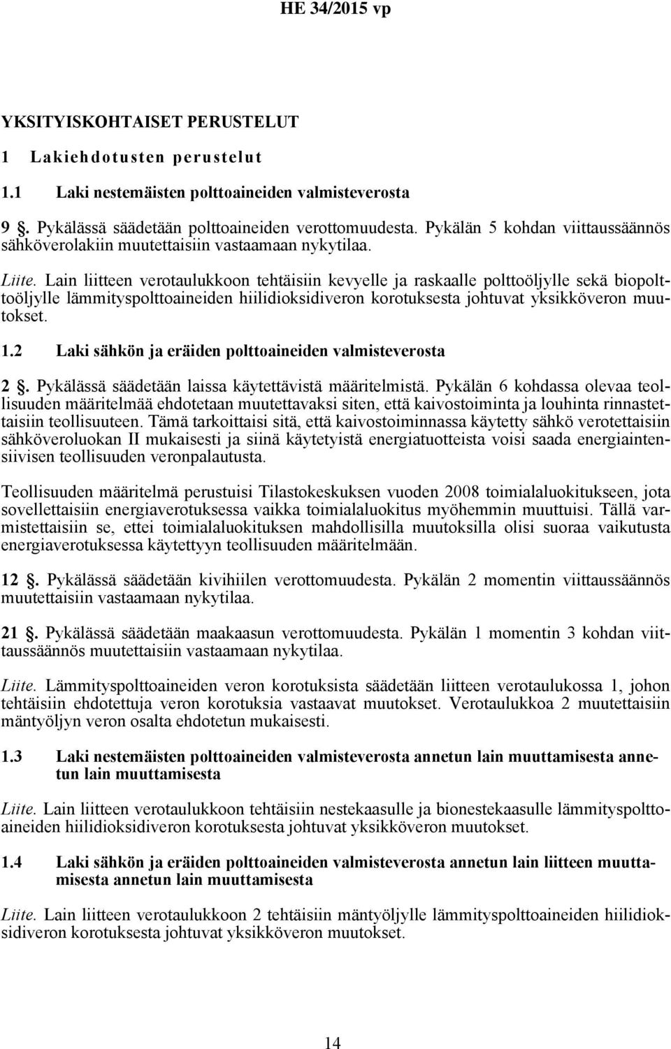 Lain liitteen verotaulukkoon tehtäisiin kevyelle ja raskaalle polttoöljylle sekä biopolttoöljylle lämmityspolttoaineiden hiilidioksidiveron korotuksesta johtuvat yksikköveron muutokset. 1.