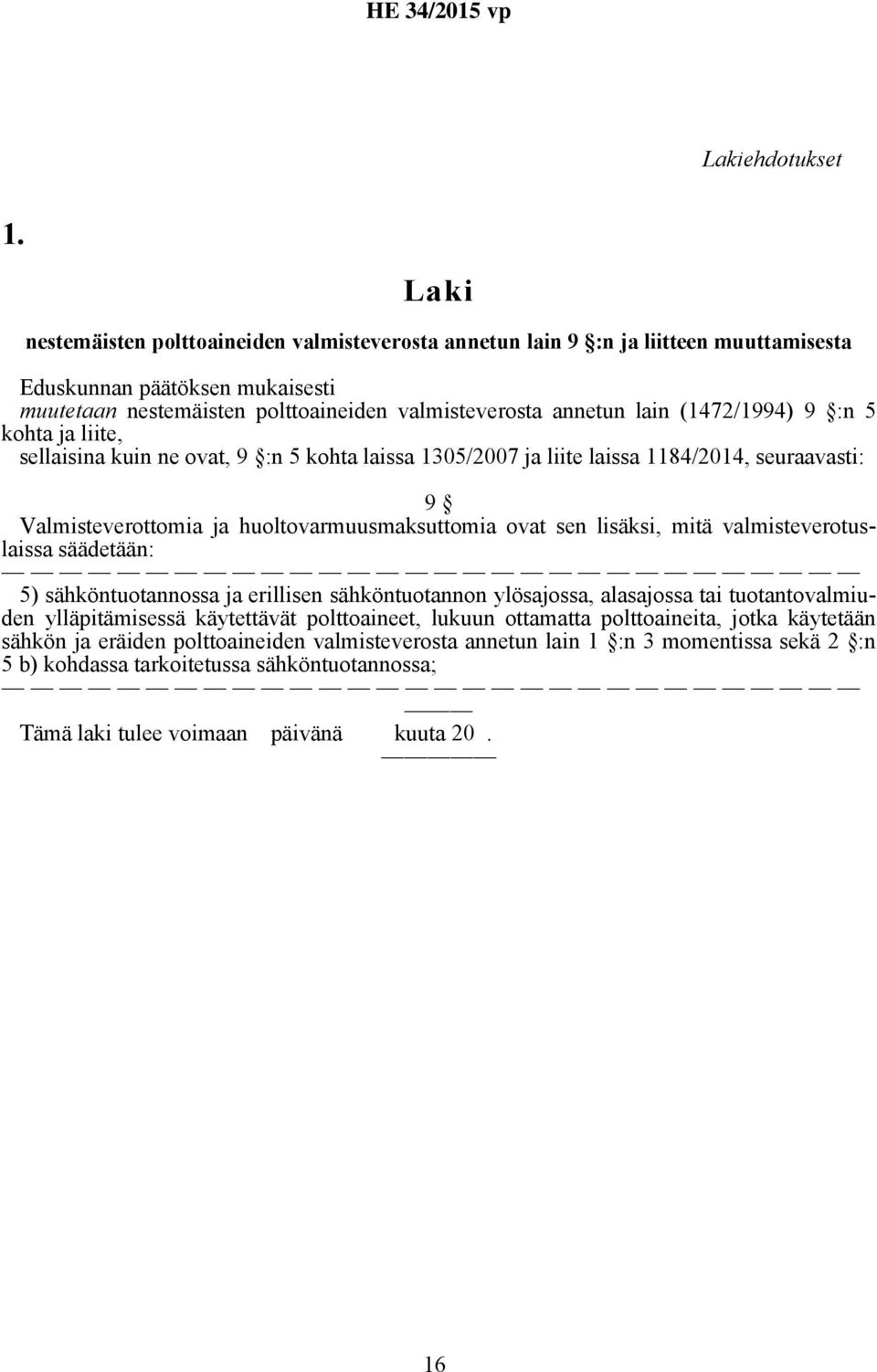 (1472/1994) 9 :n 5 kohta ja liite, sellaisina kuin ne ovat, 9 :n 5 kohta laissa 1305/2007 ja liite laissa 1184/2014, seuraavasti: 9 Valmisteverottomia ja huoltovarmuusmaksuttomia ovat sen lisäksi,
