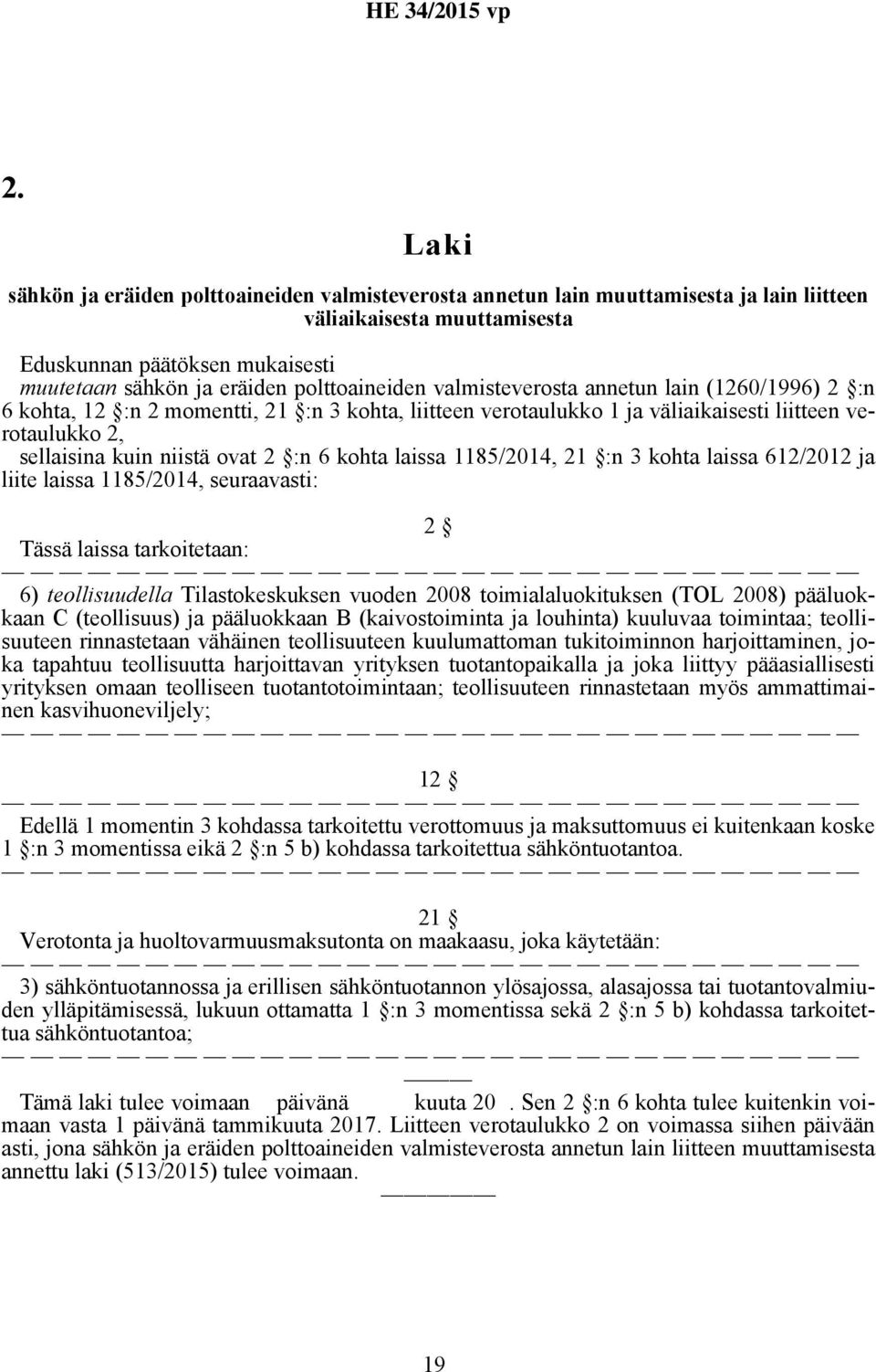 :n 6 kohta laissa 1185/2014, 21 :n 3 kohta laissa 612/2012 ja liite laissa 1185/2014, seuraavasti: 2 Tässä laissa tarkoitetaan: 6) teollisuudella Tilastokeskuksen vuoden 2008 toimialaluokituksen (TOL
