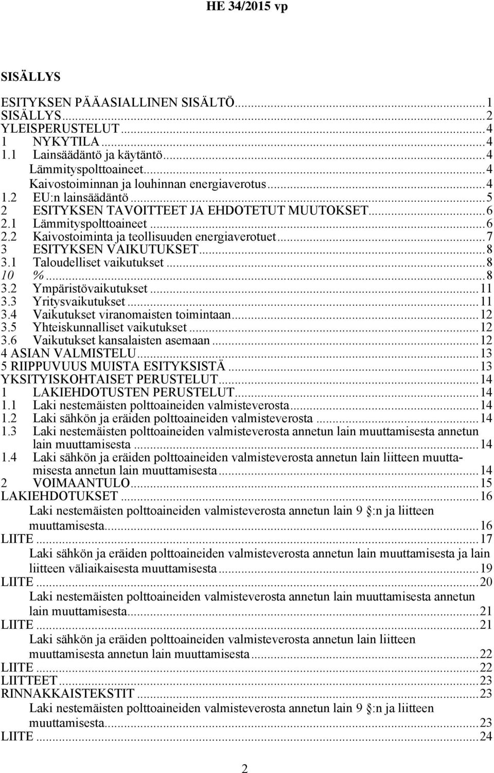 ..8 10 %...8 3.2 Ympäristövaikutukset...11 3.3 Yritysvaikutukset...11 3.4 Vaikutukset viranomaisten toimintaan...12 3.5 Yhteiskunnalliset vaikutukset...12 3.6 Vaikutukset kansalaisten asemaan.