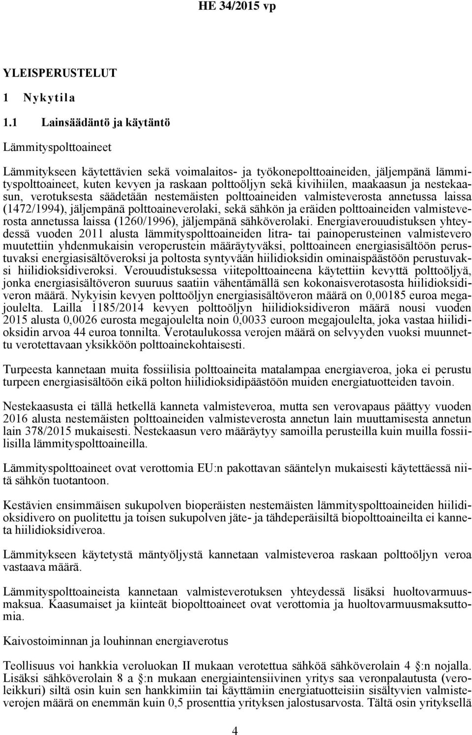 kivihiilen, maakaasun ja nestekaasun, verotuksesta säädetään nestemäisten polttoaineiden valmisteverosta annetussa laissa (1472/1994), jäljempänä polttoaineverolaki, sekä sähkön ja eräiden