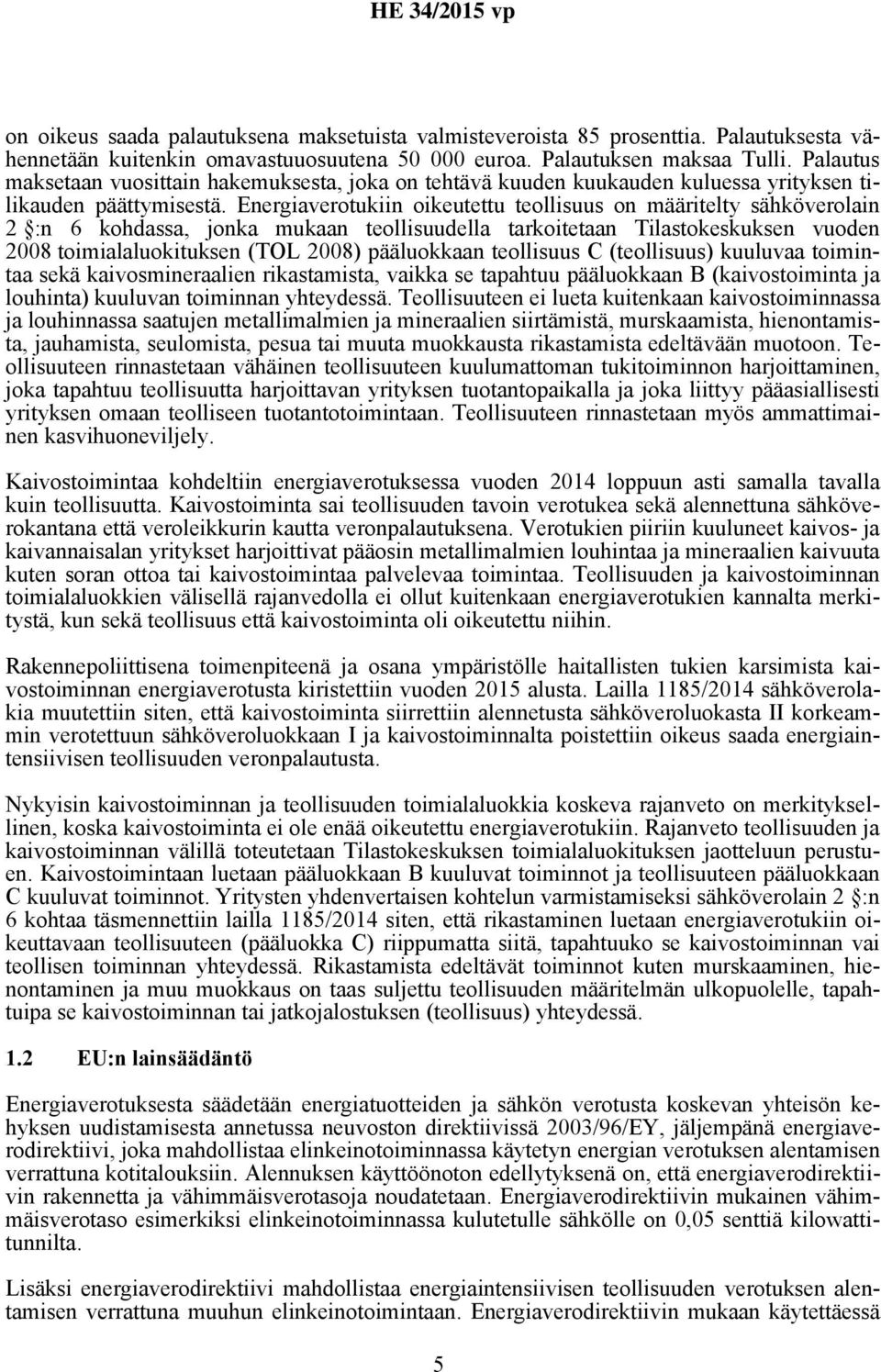 Energiaverotukiin oikeutettu teollisuus on määritelty sähköverolain 2 :n 6 kohdassa, jonka mukaan teollisuudella tarkoitetaan Tilastokeskuksen vuoden 2008 toimialaluokituksen (TOL 2008) pääluokkaan