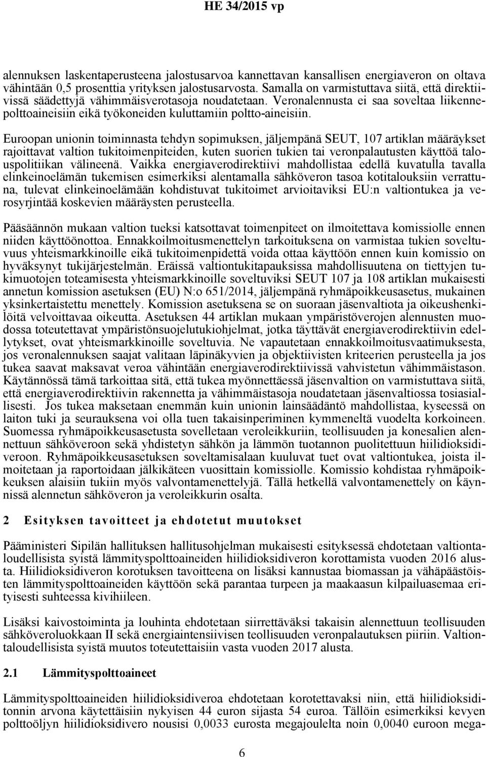 Euroopan unionin toiminnasta tehdyn sopimuksen, jäljempänä SEUT, 107 artiklan määräykset rajoittavat valtion tukitoimenpiteiden, kuten suorien tukien tai veronpalautusten käyttöä talouspolitiikan