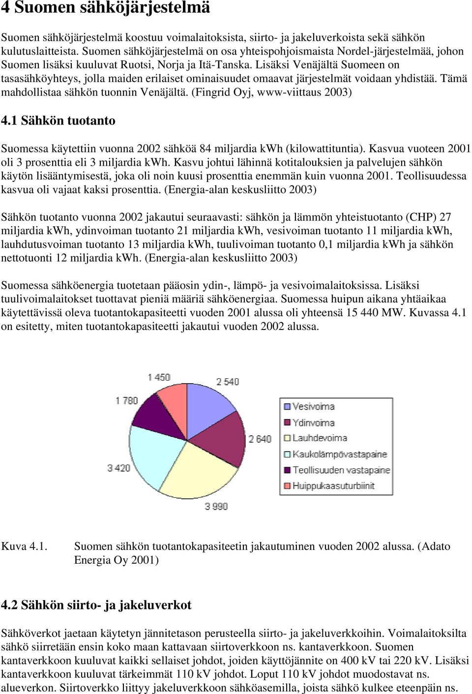 Lisäksi Venäjältä Suomeen on tasasähköyhteys, jolla maiden erilaiset ominaisuudet omaavat järjestelmät voidaan yhdistää. Tämä mahdollistaa sähkön tuonnin Venäjältä. (Fingrid Oyj, www-viittaus 2003) 4.