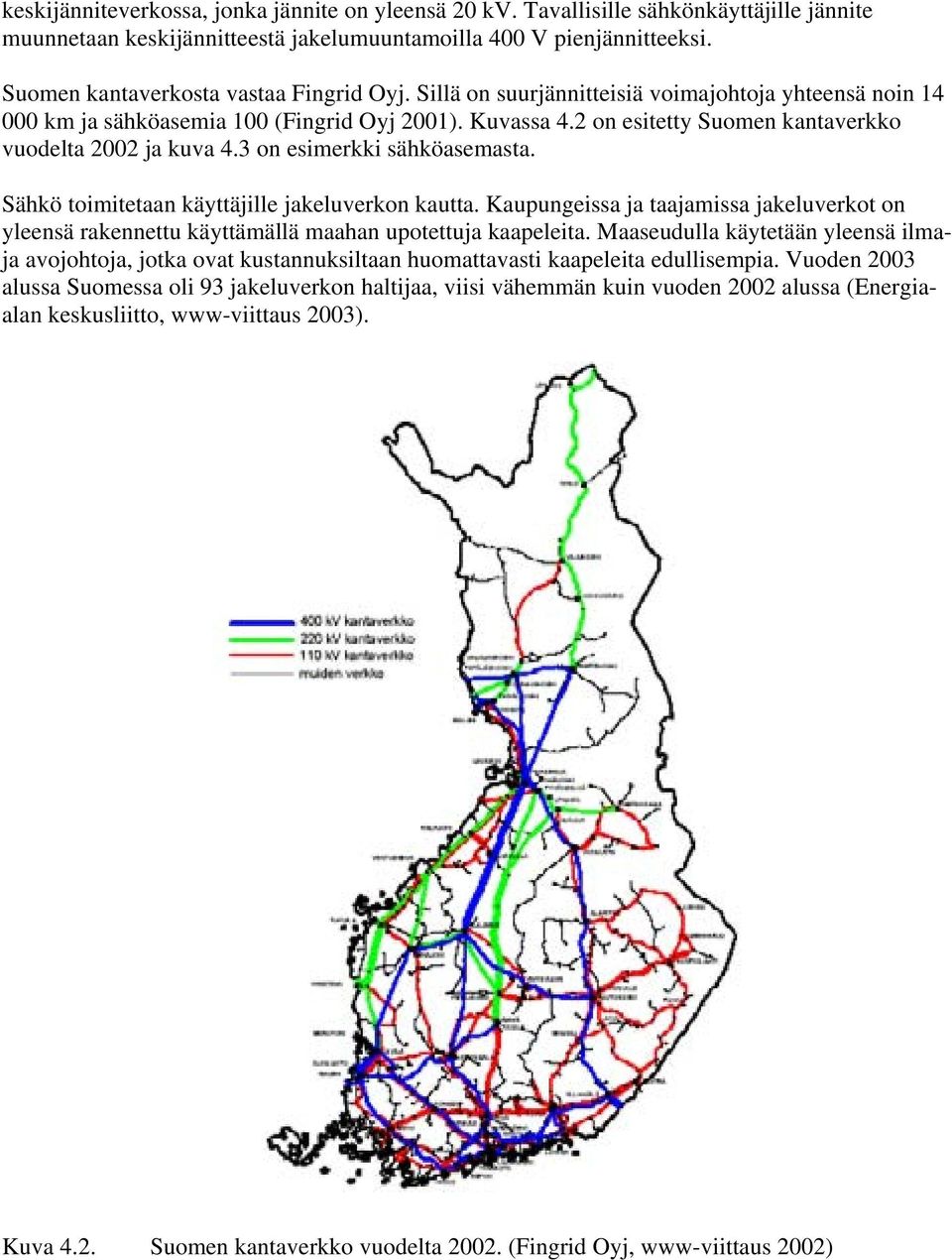 2 on esitetty Suomen kantaverkko vuodelta 2002 ja kuva 4.3 on esimerkki sähköasemasta. Sähkö toimitetaan käyttäjille jakeluverkon kautta.