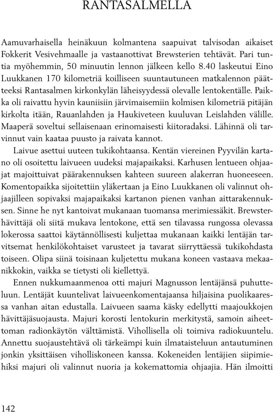 40 laskeutui Eino Luukkanen 170 kilometriä koilliseen suuntautuneen matkalennon päätteeksi Rantasalmen kirkonkylän läheisyydessä olevalle lentokentälle.