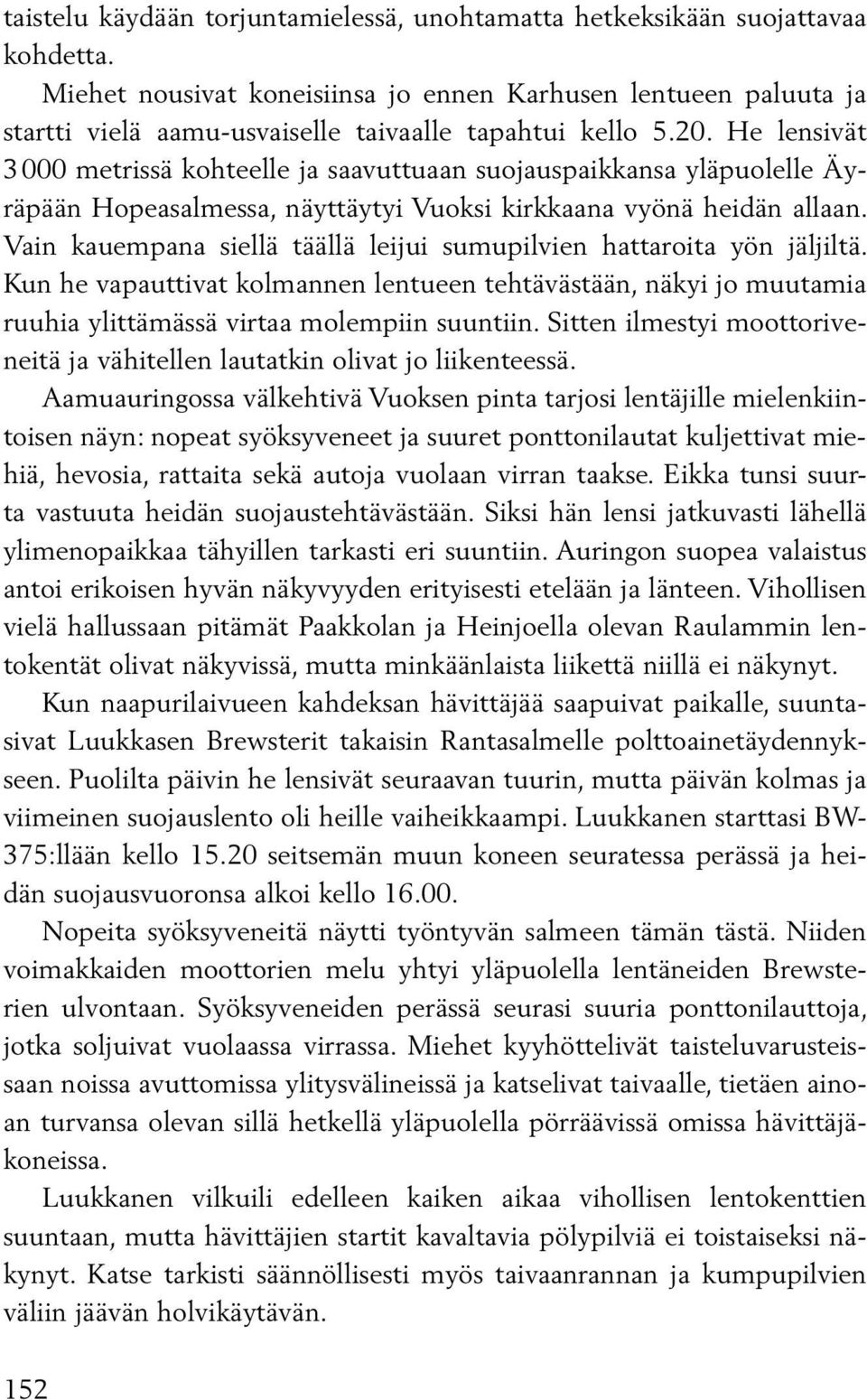 He lensivät 3 000 metrissä kohteelle ja saavuttuaan suojauspaikkansa yläpuolelle Äyräpään Hopeasalmessa, näyttäytyi Vuoksi kirkkaana vyönä heidän allaan.