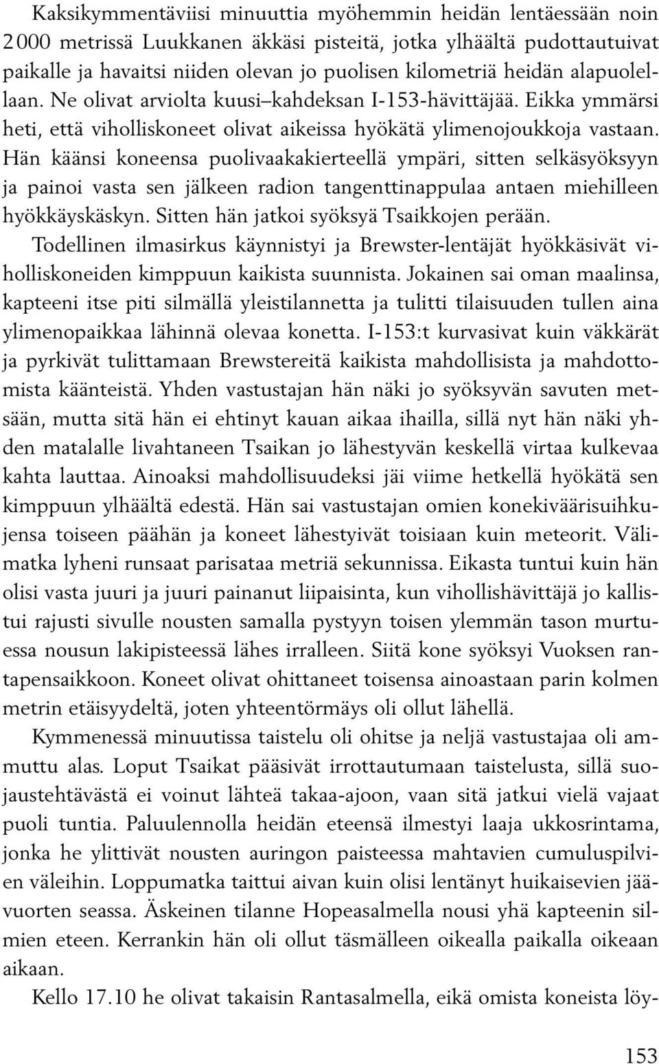 Hän käänsi koneensa puolivaakakierteellä ympäri, sitten selkäsyöksyyn ja painoi vasta sen jälkeen radion tangenttinappulaa antaen miehilleen hyökkäyskäskyn.