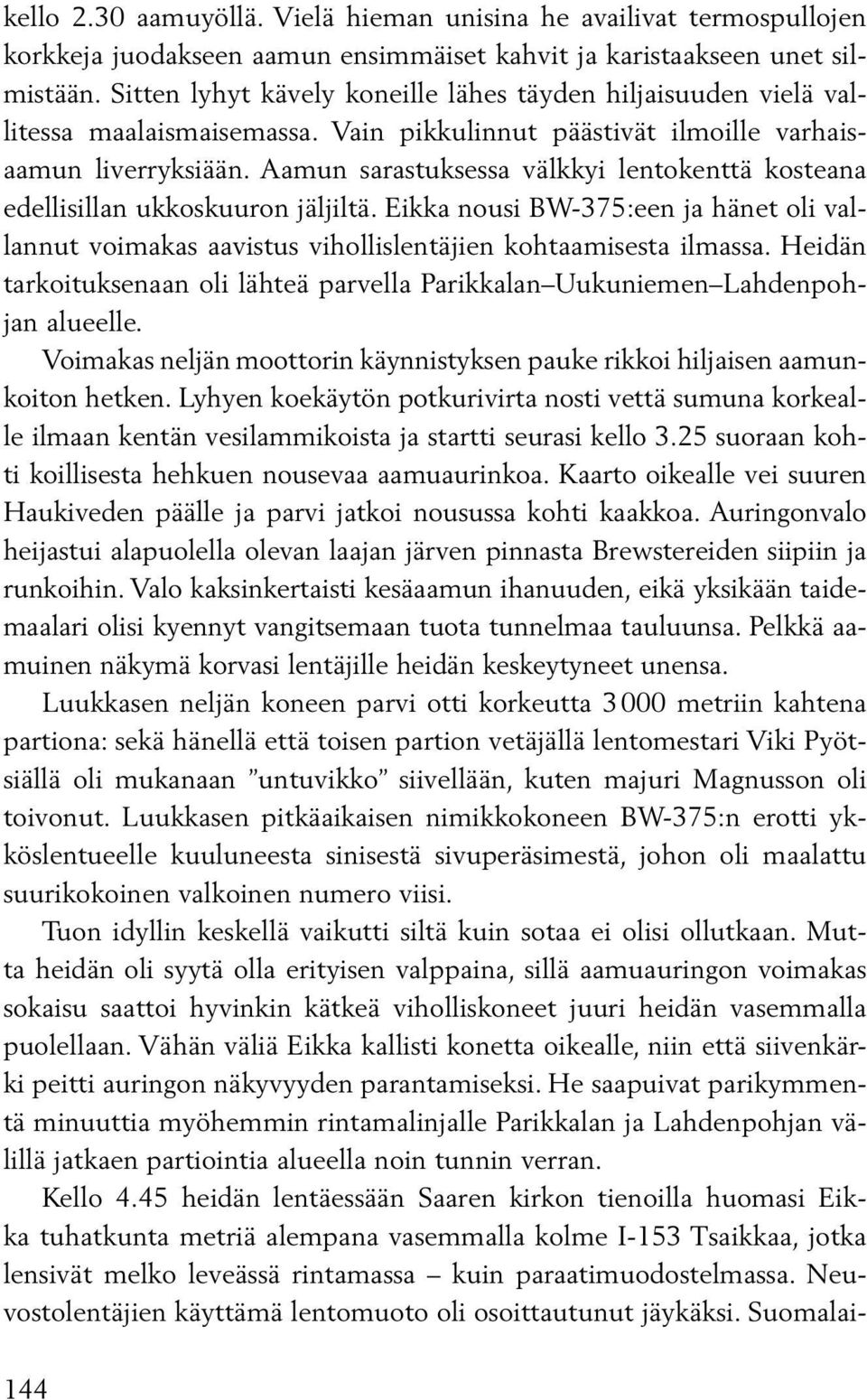 Aamun sarastuksessa välkkyi lentokenttä kosteana edellisillan ukkoskuuron jäljiltä. Eikka nousi BW-375:een ja hänet oli vallannut voimakas aavistus vihollislentäjien kohtaamisesta ilmassa.
