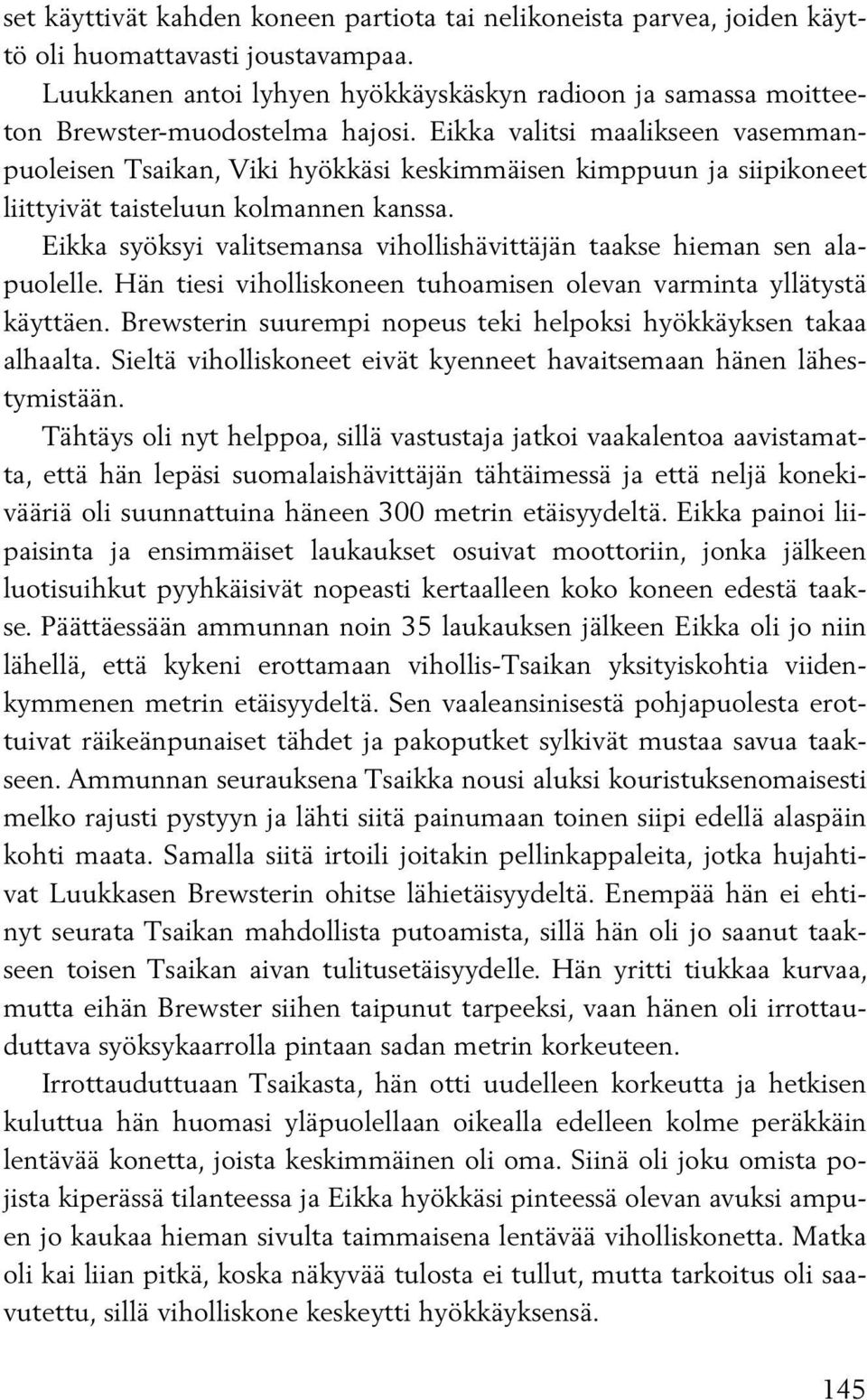 Eikka valitsi maalikseen vasemmanpuoleisen Tsaikan, Viki hyökkäsi keskimmäisen kimppuun ja siipikoneet liittyivät taisteluun kolmannen kanssa.