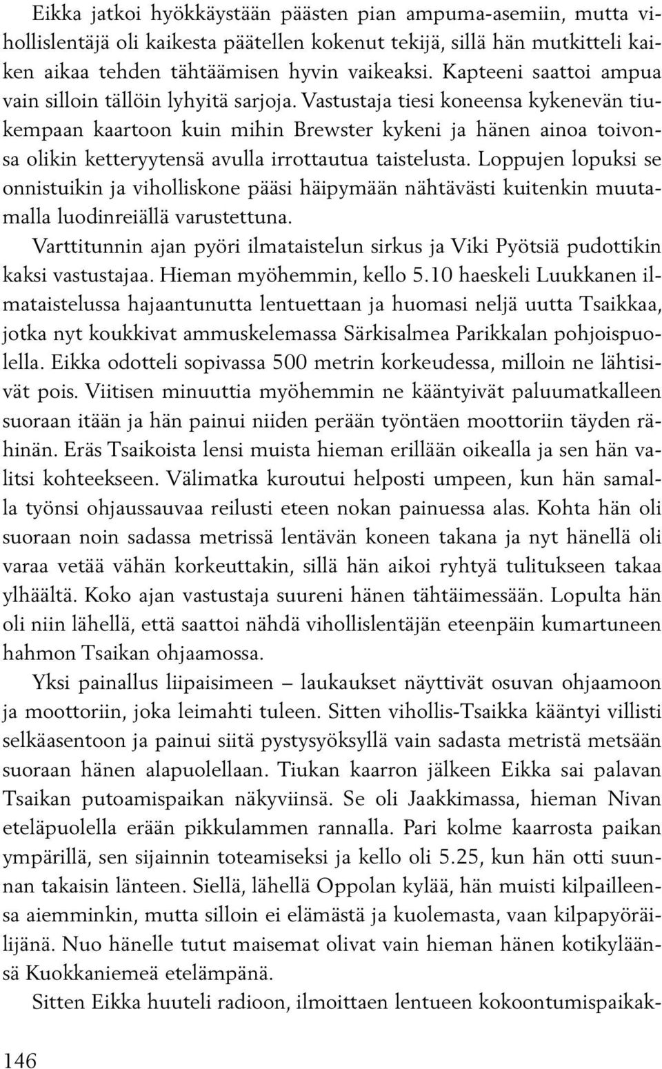 Vastustaja tiesi koneensa kykenevän tiukempaan kaartoon kuin mihin Brewster kykeni ja hänen ainoa toivonsa olikin ketteryytensä avulla irrottautua taistelusta.