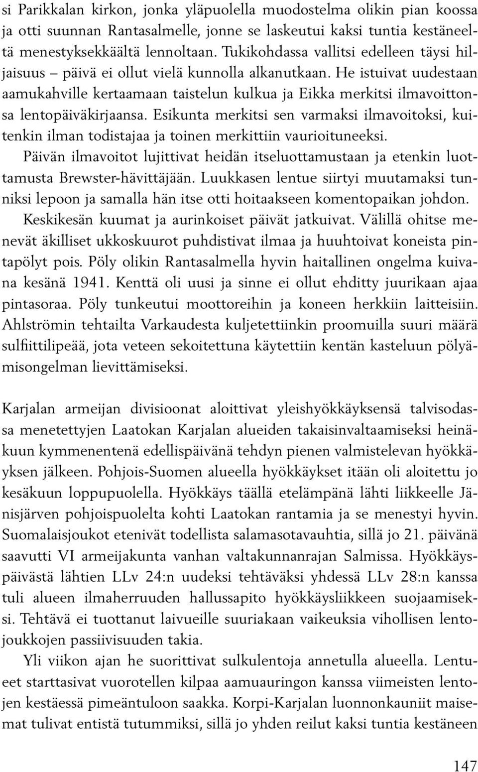 He istuivat uudestaan aamukahville kertaamaan taistelun kulkua ja Eikka merkitsi ilmavoittonsa lentopäiväkirjaansa.