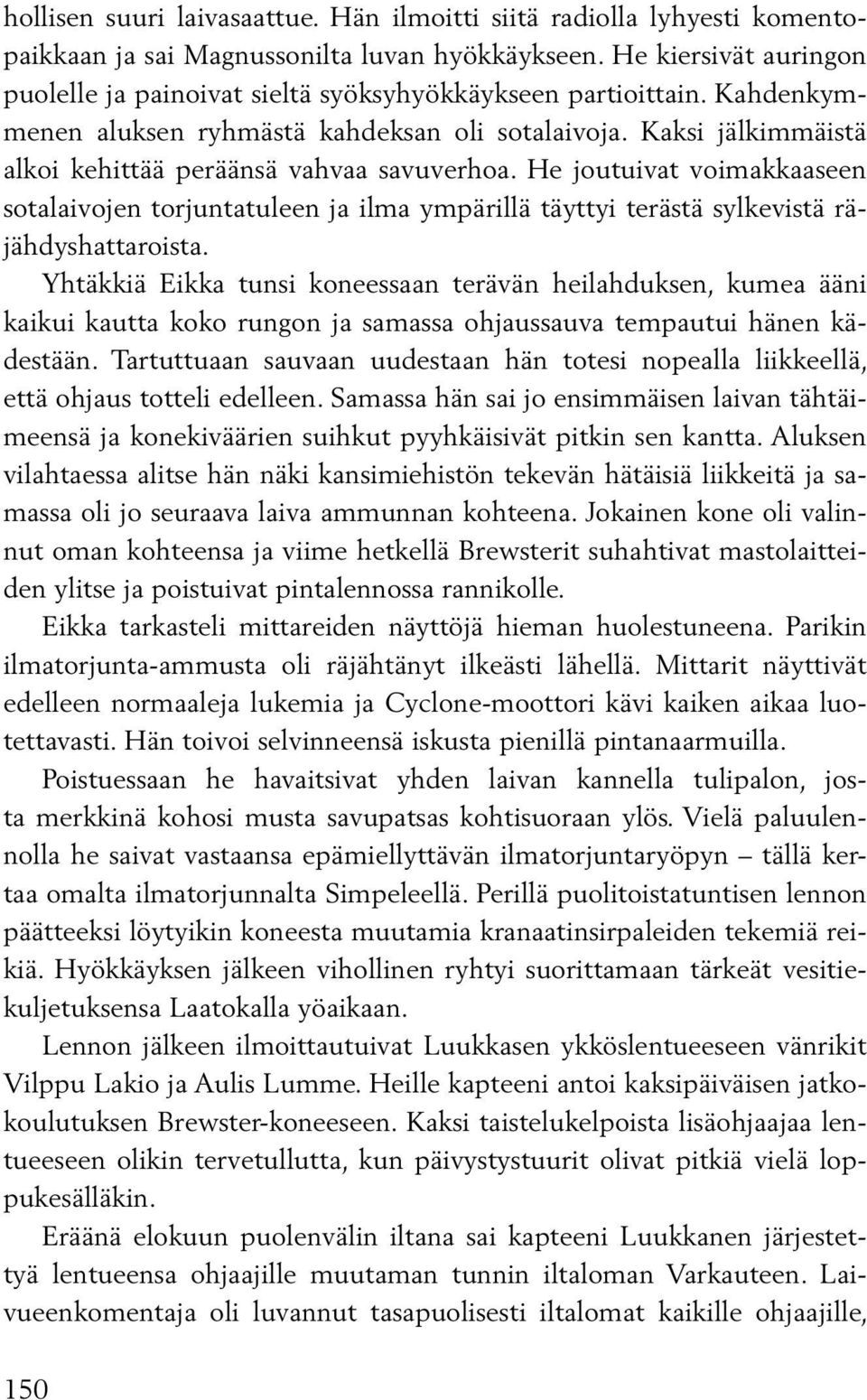 Kaksi jälkimmäistä alkoi kehittää peräänsä vahvaa savuverhoa. He joutuivat voimakkaaseen sotalaivojen torjuntatuleen ja ilma ympärillä täyttyi terästä sylkevistä räjähdyshattaroista.