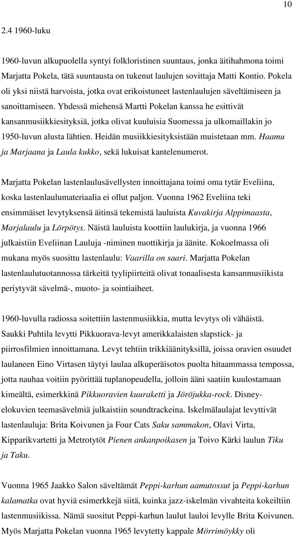 Yhdessä miehensä Martti Pokelan kanssa he esittivät kansanmusiikkiesityksiä, jotka olivat kuuluisia Suomessa ja ulkomaillakin jo 1950-luvun alusta lähtien. Heidän musiikkiesityksistään muistetaan mm.