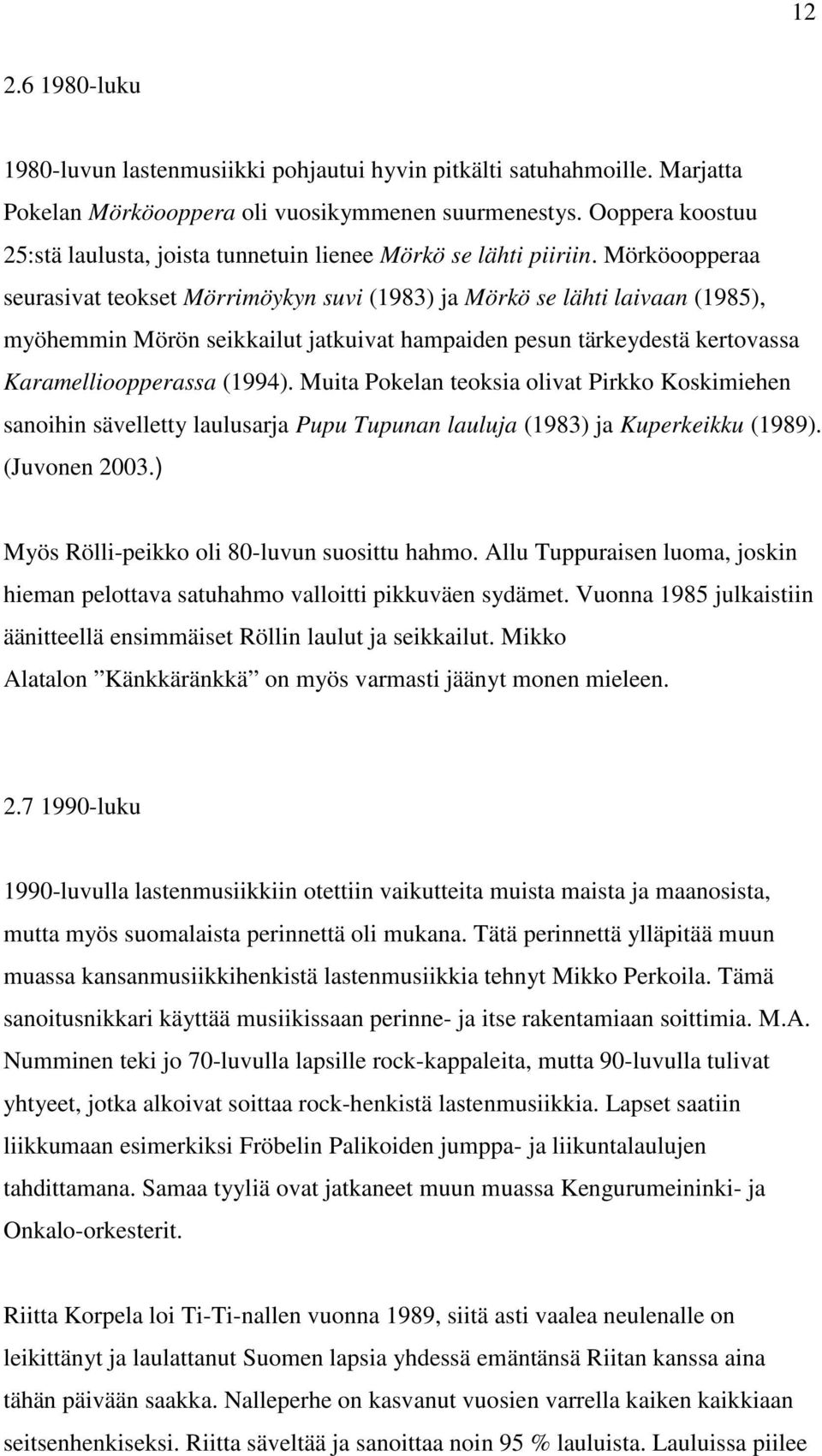 Mörköoopperaa seurasivat teokset Mörrimöykyn suvi (1983) ja Mörkö se lähti laivaan (1985), myöhemmin Mörön seikkailut jatkuivat hampaiden pesun tärkeydestä kertovassa Karamellioopperassa (1994).