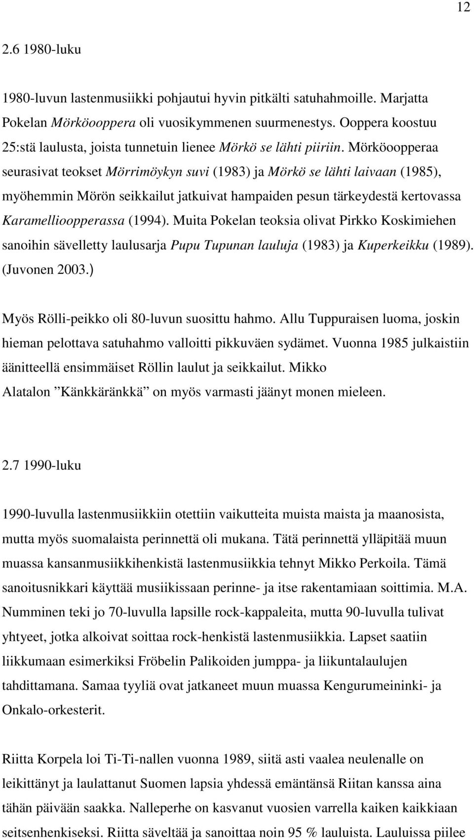 Mörköoopperaa seurasivat teokset Mörrimöykyn suvi (1983) ja Mörkö se lähti laivaan (1985), myöhemmin Mörön seikkailut jatkuivat hampaiden pesun tärkeydestä kertovassa Karamellioopperassa (1994).