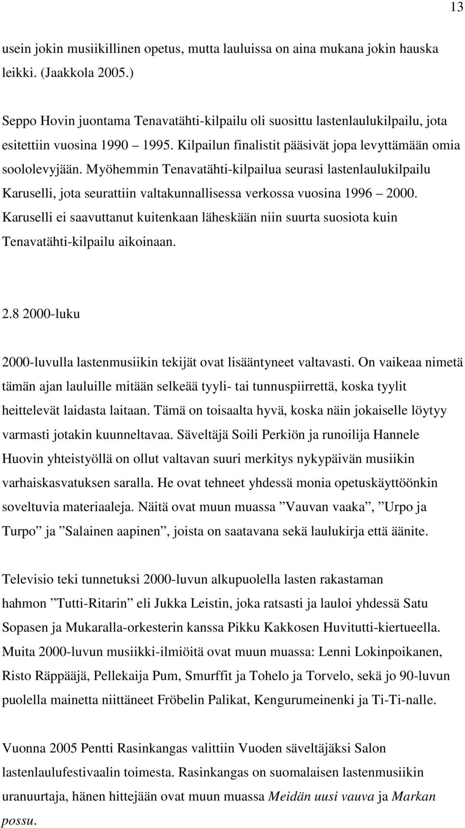 Myöhemmin Tenavatähti-kilpailua seurasi lastenlaulukilpailu Karuselli, jota seurattiin valtakunnallisessa verkossa vuosina 1996 2000.