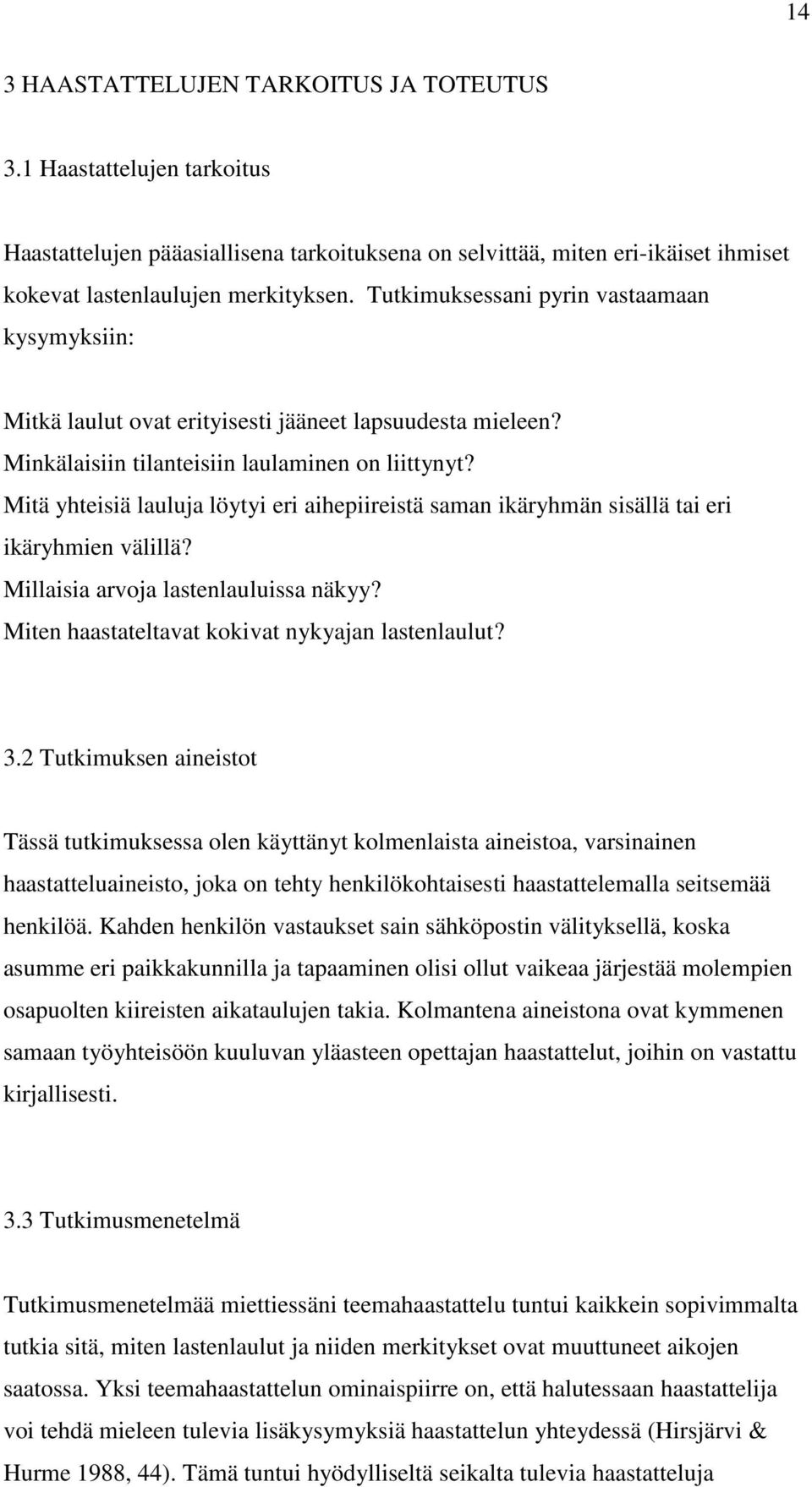 Mitä yhteisiä lauluja löytyi eri aihepiireistä saman ikäryhmän sisällä tai eri ikäryhmien välillä? Millaisia arvoja lastenlauluissa näkyy? Miten haastateltavat kokivat nykyajan lastenlaulut? 3.