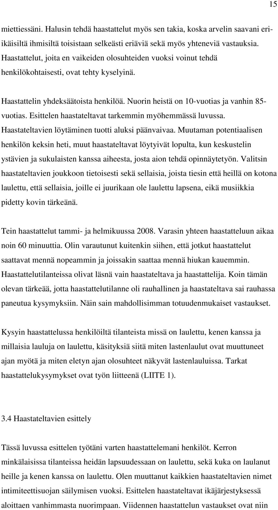 Esittelen haastateltavat tarkemmin myöhemmässä luvussa. Haastateltavien löytäminen tuotti aluksi päänvaivaa.