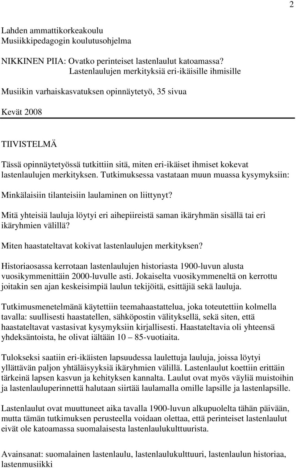 lastenlaulujen merkityksen. Tutkimuksessa vastataan muun muassa kysymyksiin: Minkälaisiin tilanteisiin laulaminen on liittynyt?