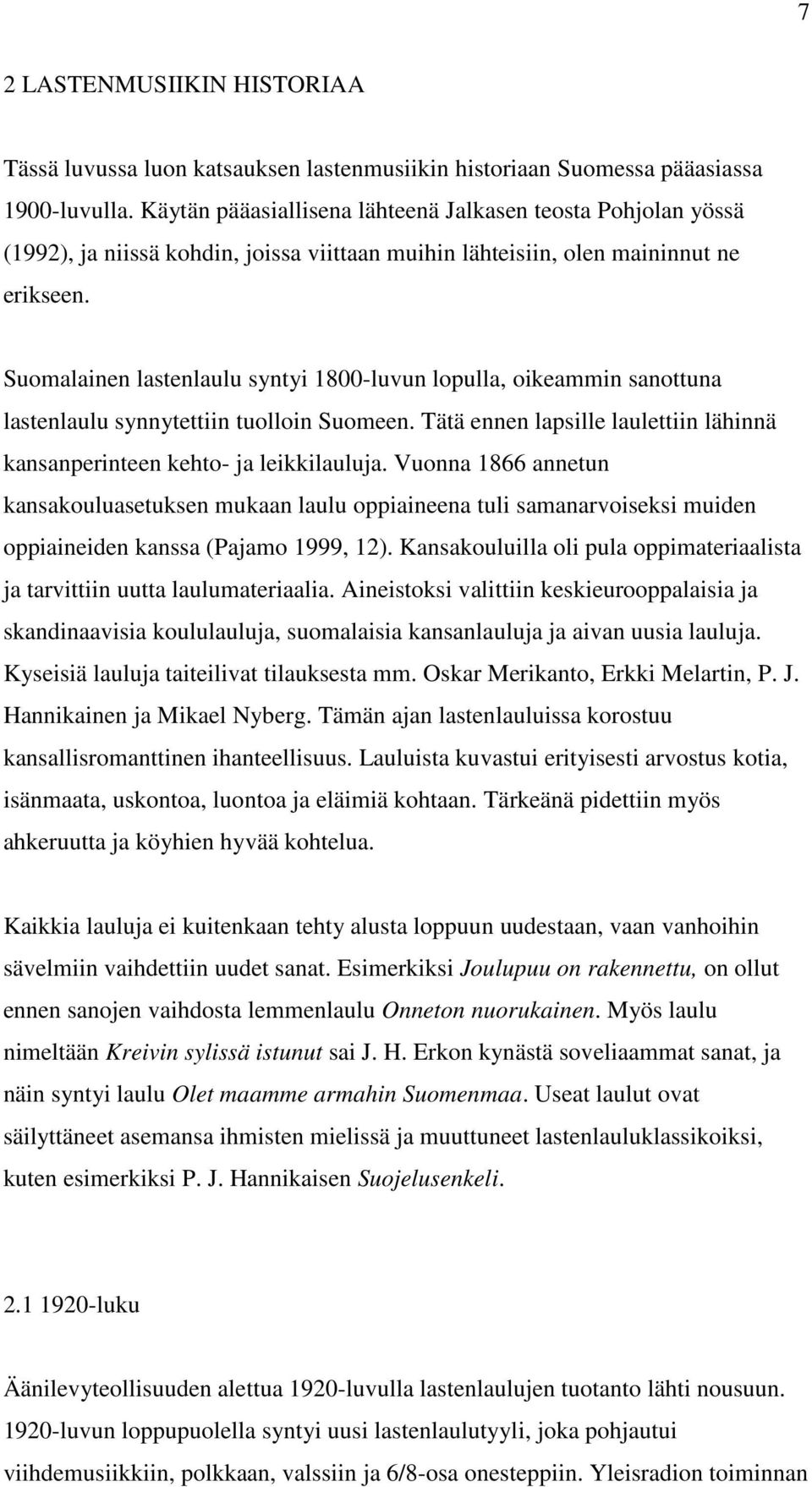 Suomalainen lastenlaulu syntyi 1800-luvun lopulla, oikeammin sanottuna lastenlaulu synnytettiin tuolloin Suomeen. Tätä ennen lapsille laulettiin lähinnä kansanperinteen kehto- ja leikkilauluja.