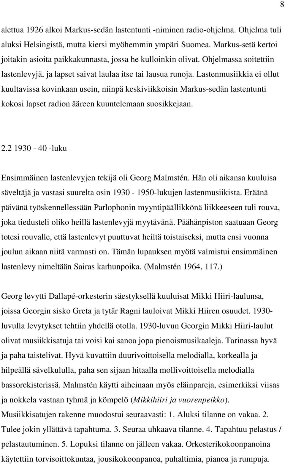 Lastenmusiikkia ei ollut kuultavissa kovinkaan usein, niinpä keskiviikkoisin Markus-sedän lastentunti kokosi lapset radion ääreen kuuntelemaan suosikkejaan. 2.