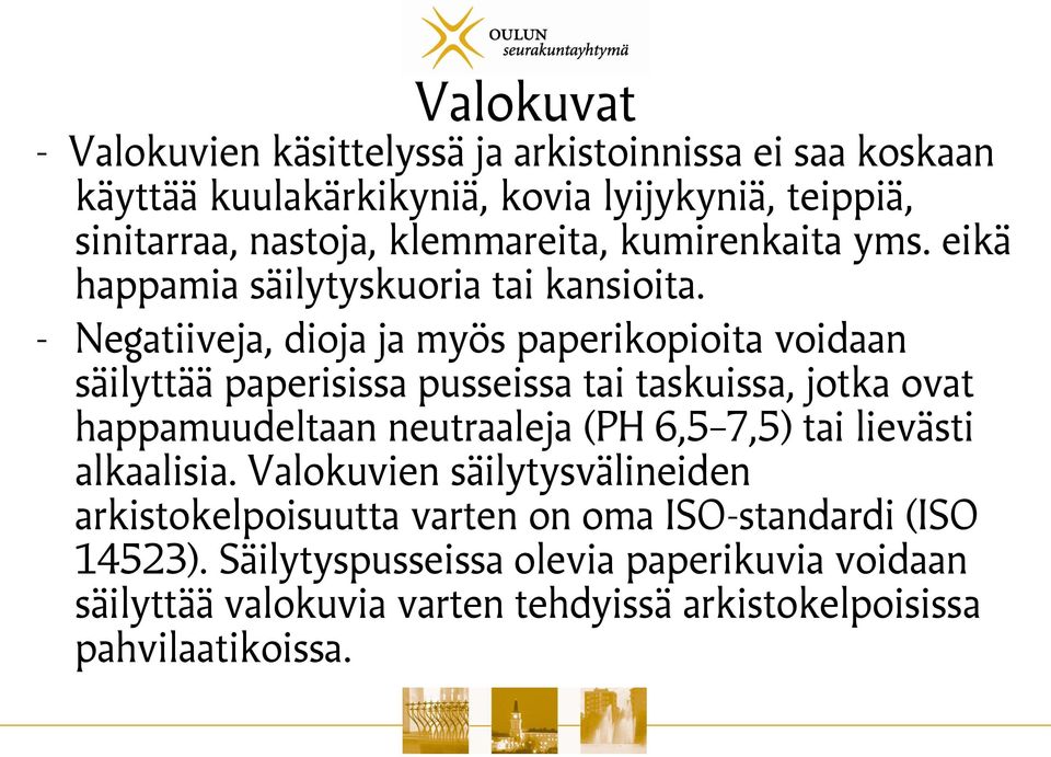 - Negatiiveja, dioja ja myös paperikopioita voidaan säilyttää paperisissa pusseissa tai taskuissa, jotka ovat happamuudeltaan neutraaleja (PH 6,5 7,5)