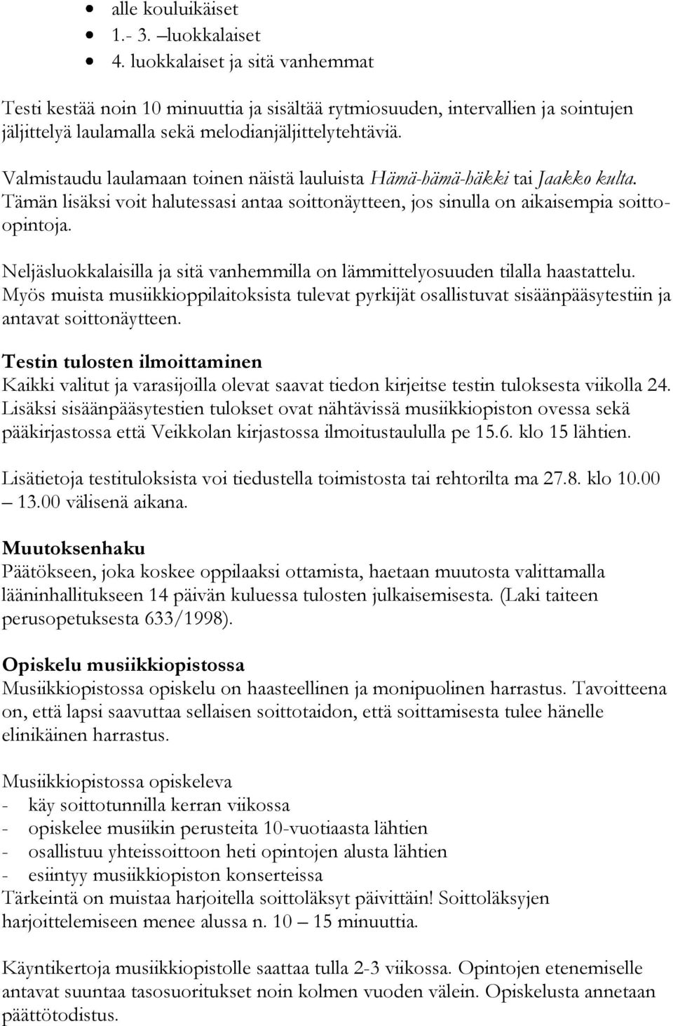 Valmistaudu laulamaan toinen näistä lauluista Hämä-hämä-häkki tai Jaakko kulta. Tämän lisäksi voit halutessasi antaa soittonäytteen, jos sinulla on aikaisempia soittoopintoja.