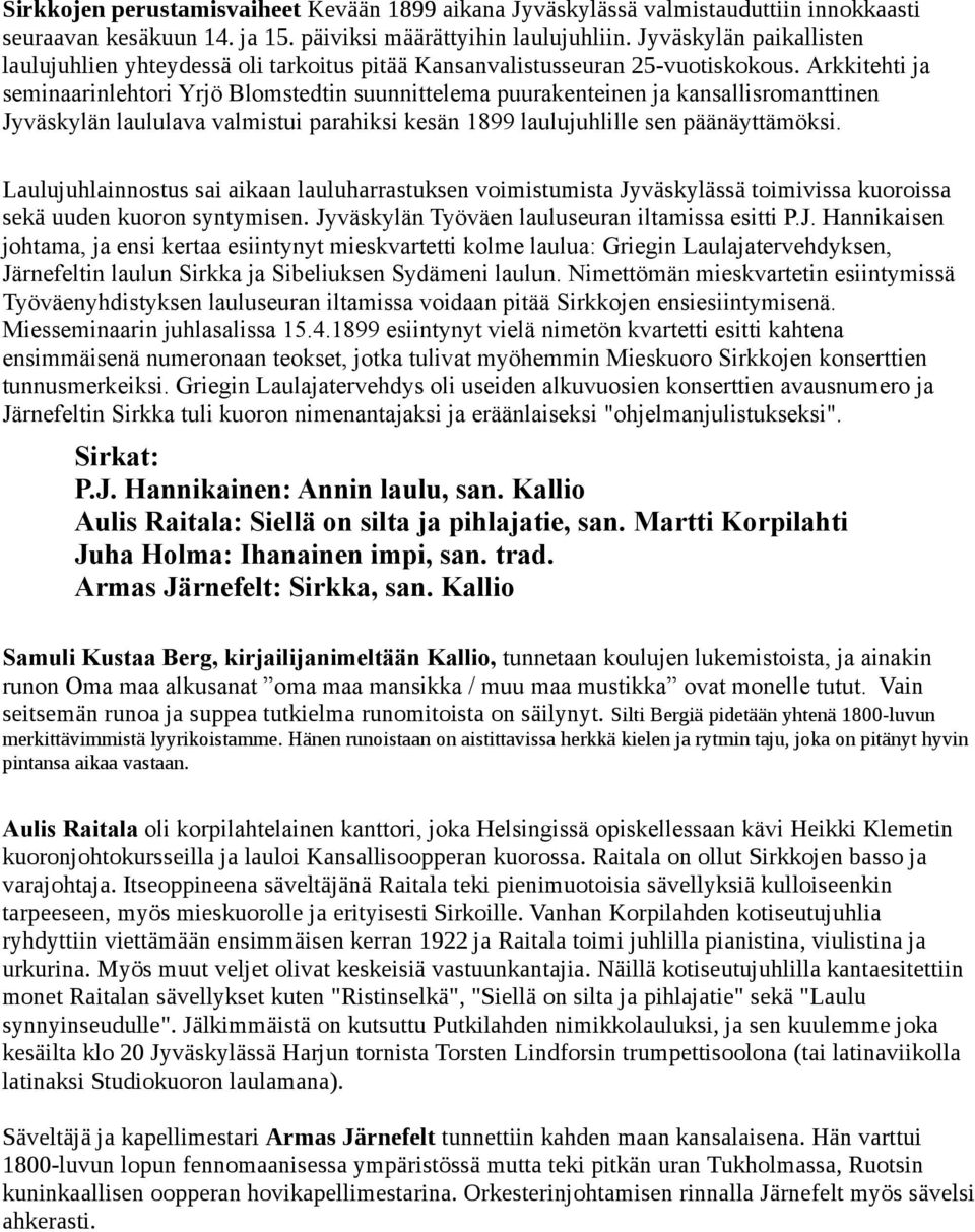 Arkkitehti ja seminaarinlehtori Yrjö Blomstedtin suunnittelema puurakenteinen ja kansallisromanttinen Jyväskylän laululava valmistui parahiksi kesän 1899 laulujuhlille sen päänäyttämöksi.