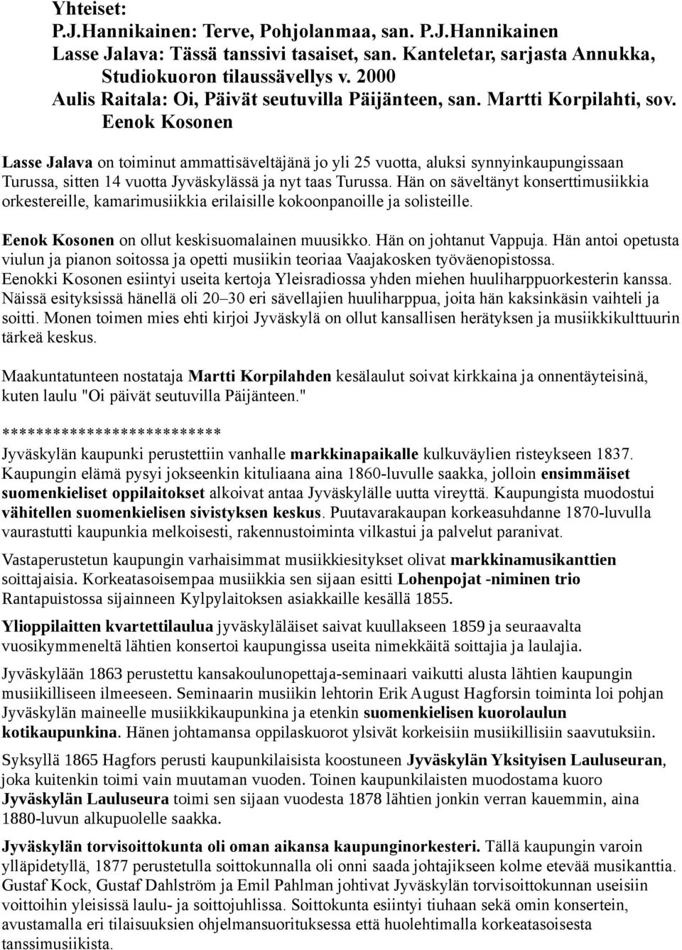 Eenok Kosonen Lasse Jalava on toiminut ammattisäveltäjänä jo yli 25 vuotta, aluksi synnyinkaupungissaan Turussa, sitten 14 vuotta Jyväskylässä ja nyt taas Turussa.