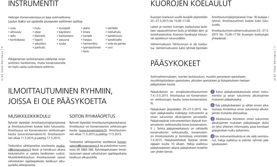 Pitkäjänteinen soittoharrastus edellyttää oman soittimen hankkimista, mutta konservatoriolla on myös useita vuokrattavia soittimia.