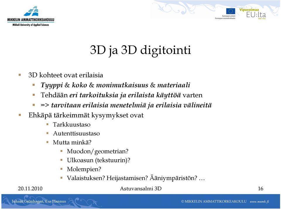 välineitä Ehkäpä tärkeimmät kysymykset ovat Tarkkuustaso Autenttisuustaso Mutta minkä?