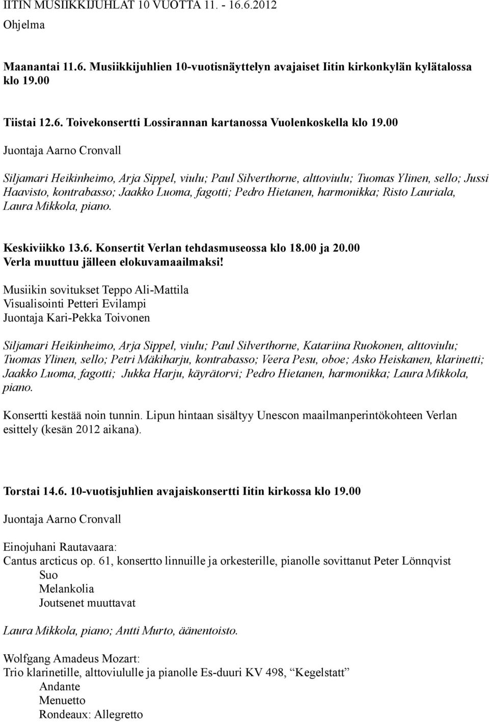 harmonikka; Risto Lauriala, Laura Mikkola, piano. Keskiviikko 13.6. Konsertit Verlan tehdasmuseossa klo 18.00 ja 20.00 Verla muuttuu jälleen elokuvamaailmaksi!