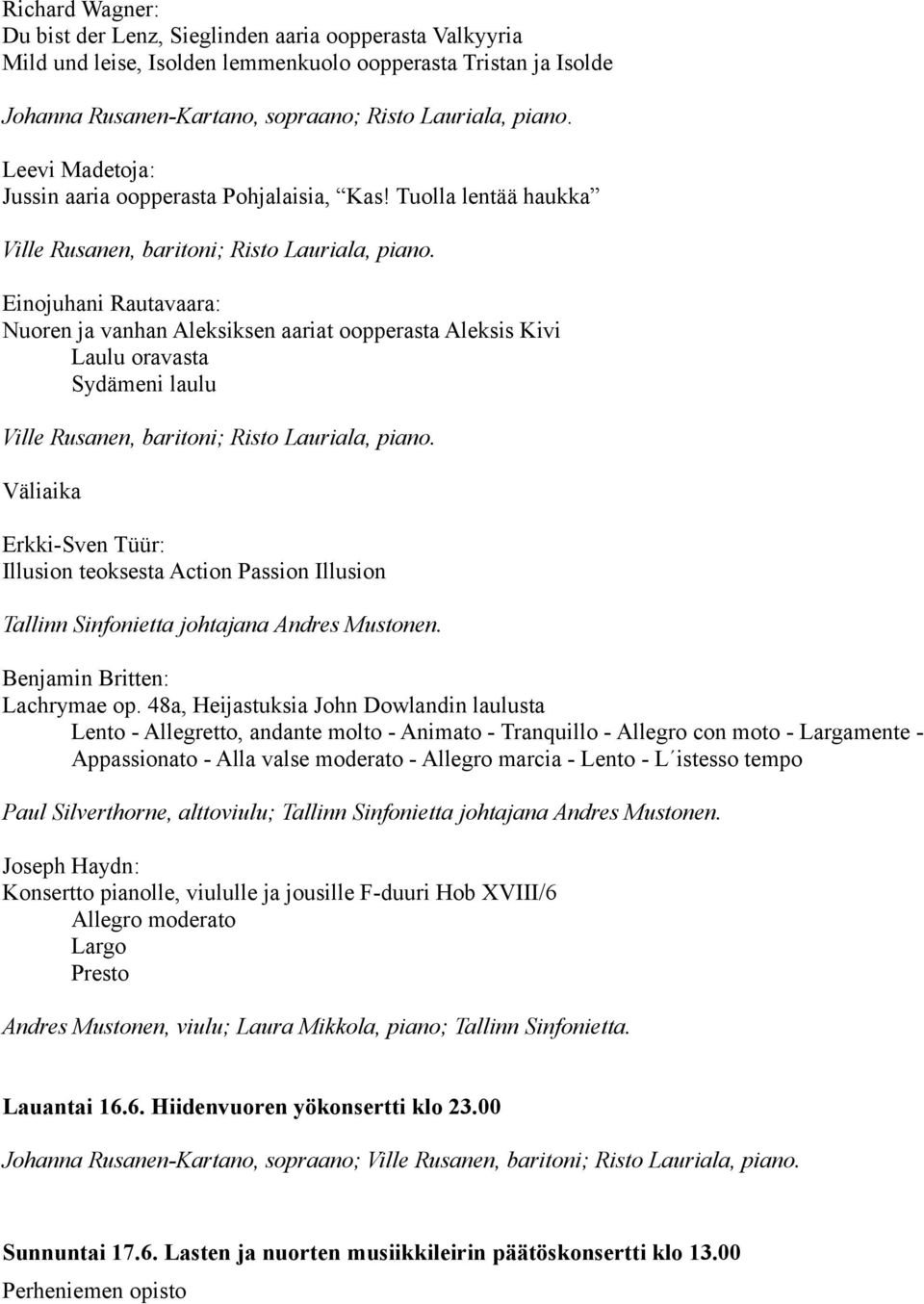 Einojuhani Rautavaara: Nuoren ja vanhan Aleksiksen aariat oopperasta Aleksis Kivi Laulu oravasta Sydämeni laulu Ville Rusanen, baritoni; Risto Lauriala, piano.