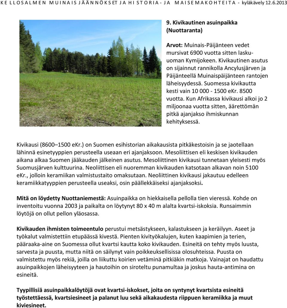Kun Afrikassa kivikausi alkoi jo 2 miljoonaa vuotta sitten, äärettömän pitkä ajanjakso ihmiskunnan kehityksessä. Kivikausi (8600 1500 ekr.