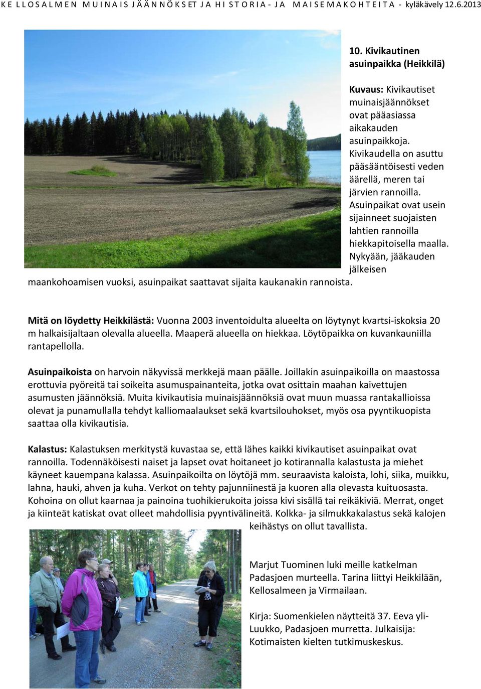 Nykyään, jääkauden jälkeisen maankohoamisen vuoksi, asuinpaikat saattavat sijaita kaukanakin rannoista.