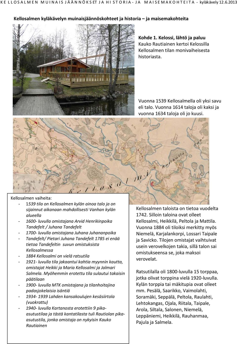 Kellosalmen vaiheita: - 1539 tila on Kellosalmen kylän ainoa talo ja on sijainnut aikanaan mahdollisesti Vanhan kylän alueella - 1600- luvulla omistajana Arvid Henrikinpoika Tandefelt / Juhana