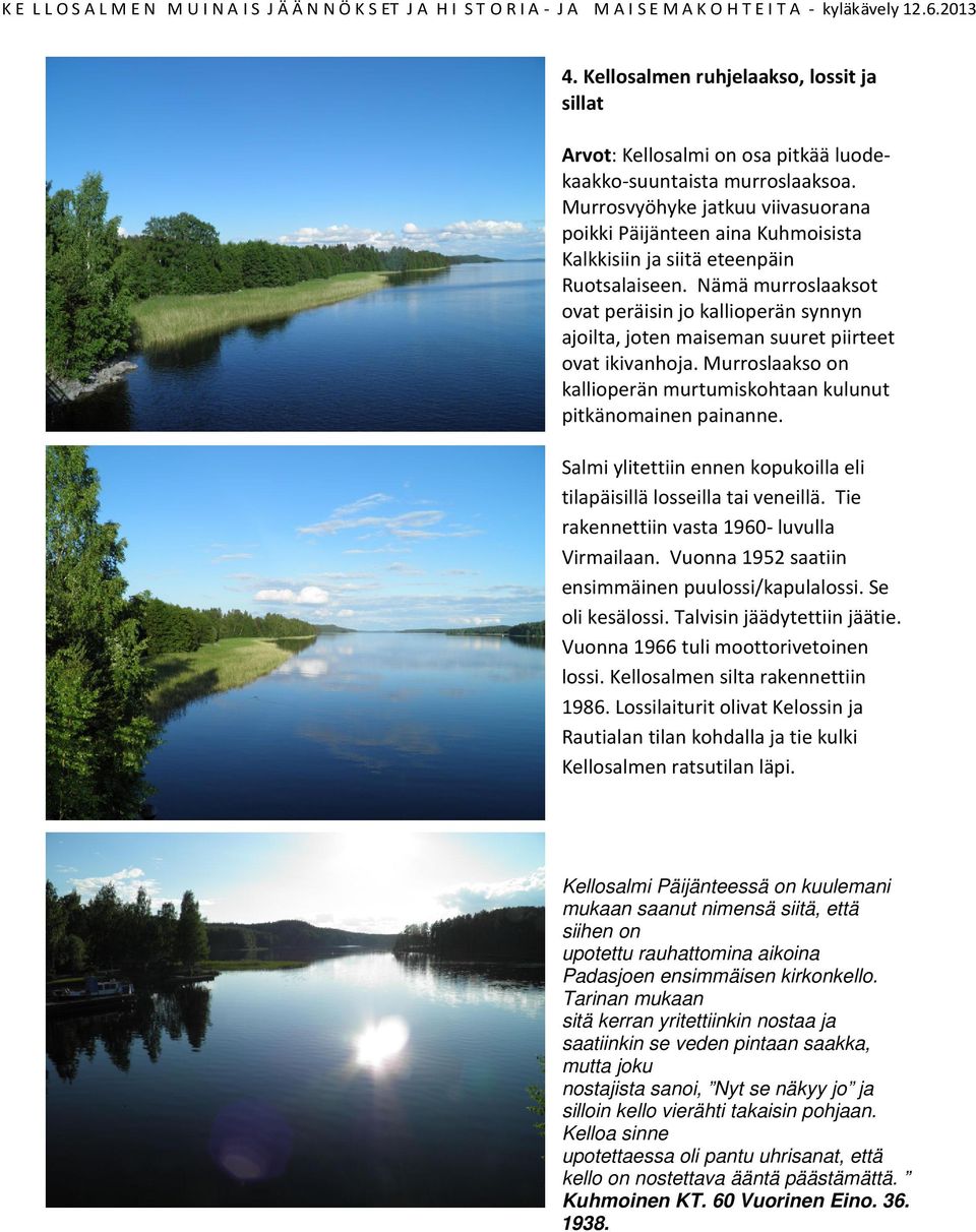 Nämä murroslaaksot ovat peräisin jo kallioperän synnyn ajoilta, joten maiseman suuret piirteet ovat ikivanhoja. Murroslaakso on kallioperän murtumiskohtaan kulunut pitkänomainen painanne.