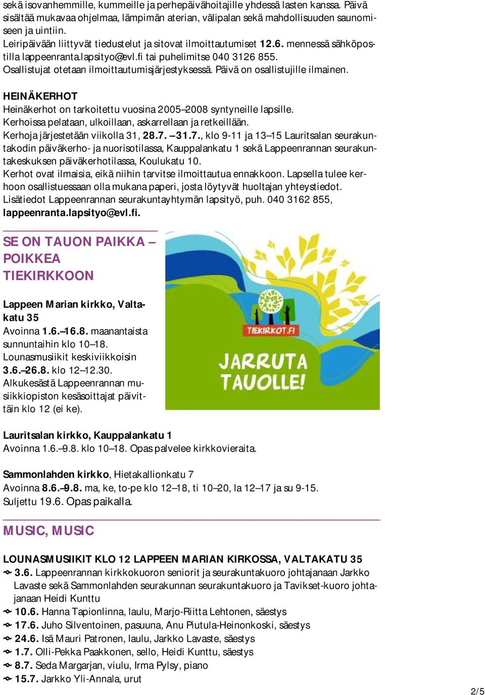 Osallistujat otetaan ilmoittautumisjärjestyksessä. Päivä on osallistujille ilmainen. HEINÄKERHOT Heinäkerhot on tarkoitettu vuosina 2005 2008 syntyneille lapsille.