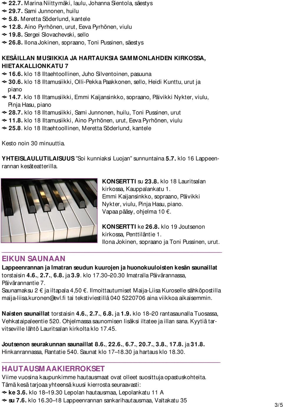 6. klo 18 Iltaehtoollinen, Juho Silventoinen, pasuuna 30.6. klo 18 Iltamusiikki, Olli-Pekka Paakkonen, sello, Heidi Kunttu, urut ja piano 14.7.