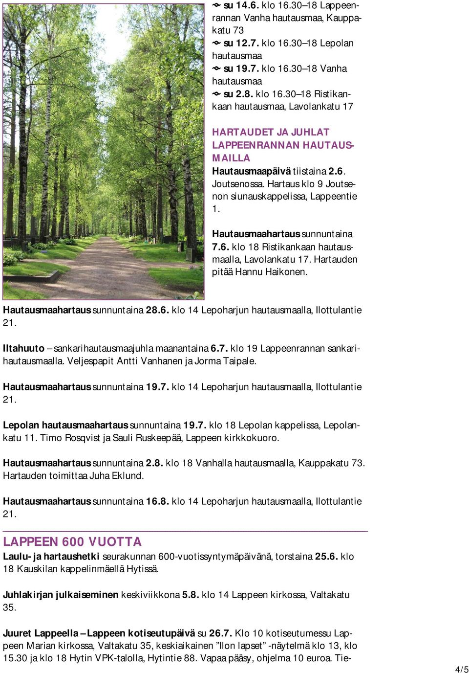 Hautausmaahartaus sunnuntaina 28.6. klo 14 Lepoharjun hautausmaalla, Ilottulantie Iltahuuto sankarihautausmaajuhla maanantaina 6.7. klo 19 Lappeenrannan sankarihautausmaalla.